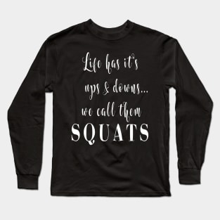 Life Has It's Ups And Downs We Call Them Squats Long Sleeve T-Shirt